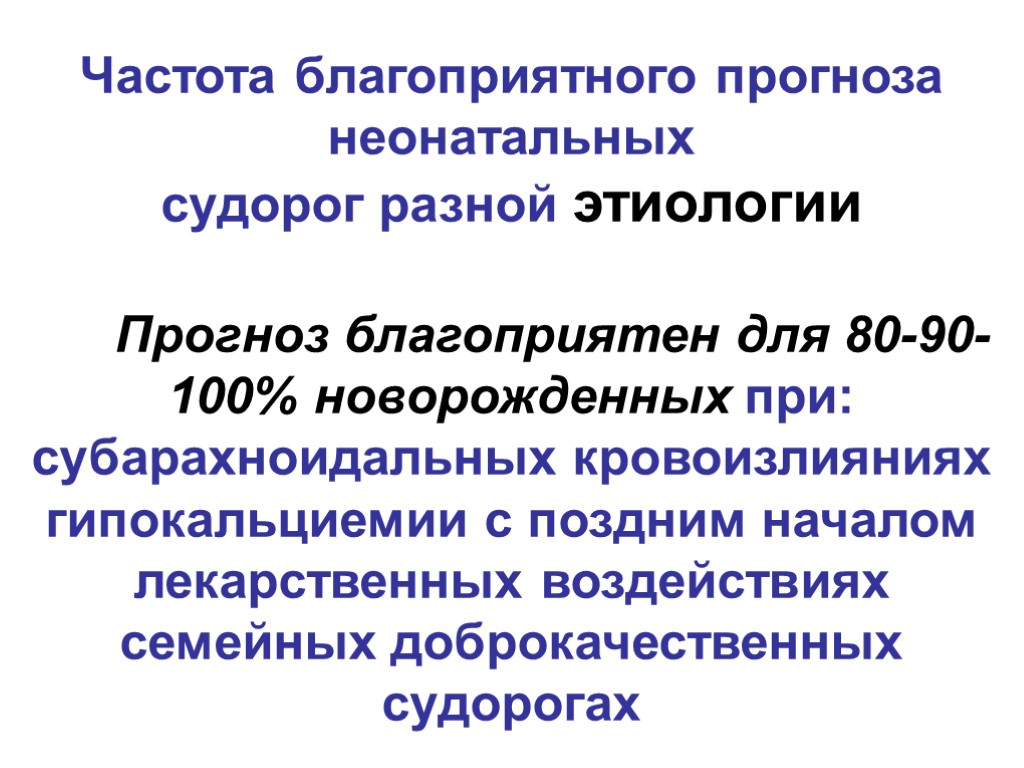 Частота благоприятного прогноза неонатальных судорог разной этиологии Прогноз благоприятен для 80-90-100% новорожденных при: субарахноидальных